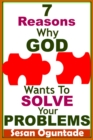 Image for 7 Reasons Why God Wants To Solve Your Problems