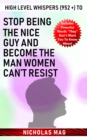 Image for High Level Whispers (952 +) to Stop Being the Nice Guy and Become the Man Women Can&#39;t Resist