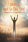 Image for I Made It, and So Can You!: Triumphing Over the Rough Stuff in Life