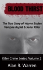 Image for Blood Thirst; The True Story of Wayne Boden Vampire Rapist &amp; Serial Killer