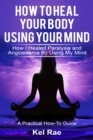 Image for How to Heal Your Body by Using Your Mind! (A True Story)