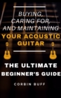 Image for Choosing, Caring For, and Maintaining an Acoustic Guitar: The Ultimate Beginner&#39;s Buying Guide