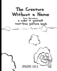 Image for The Creature Without a Name : a color it yourself text-free picturebook