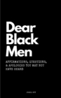 Image for Dear Black Men : Affirmations, Questions, &amp; Apologies You May Not Have Heard