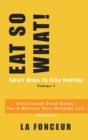 Image for EAT SO WHAT! Smart Ways To Stay Healthy Volume 1 : Nutritional food guide for vegetarians for a disease free healthy life