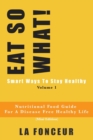 Image for EAT SO WHAT! Smart Ways To Stay Healthy Volume 1 (Full Color Print) : Nutritional food guide for vegetarians for a disease free healthy life