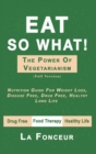 Image for Eat So What! The Power of Vegetarianism : Nutrition Guide For Weight Loss, Disease Free, Drug Free, Healthy Long Life