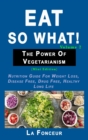 Image for Eat So What! The Power of Vegetarianism Volume 2 : Nutrition guide for weight loss, disease free, drug free, healthy long life