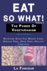 Image for Eat So What! The Power of Vegetarianism Volume 1 (Black and white print) : Nutrition Guide For Weight Loss, Disease Free, Drug Free, Healthy Long Life