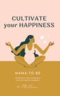 Image for Cultivate Your Happiness Mama-To-Be : Journal to create mindfulness and joy during your pregnancy