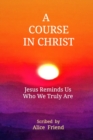 Image for A Course in Christ : Jesus Reminds Us Who We Truly Are