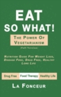Image for Eat So What! The Power of Vegetarianism (Full Color Print) : Nutrition Guide For Weight Loss, Disease Free, Drug Free, Healthy Long Life