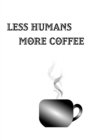 Image for Less Humans More Coffee - Blank Lined Notebook