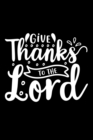 Image for Give Thanks To The Lord : Lined Journal: Christian Quote Cover Gift Idea Notebook
