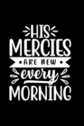 Image for His Mercies Are New Every Morning : Lined Journal To Write In: Christian Quote Cover Gift Idea Notebook