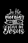Image for In The Morning Rise Give Me Jesus : Lined Journal: Christian Gift Idea: Quote Cover Notebook