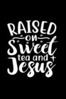 Image for Raised On Sweet Tea And Jesus : Lined Journal: Christian and Tea Lover Gift Idea