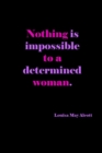Image for Nothing Is Impossible To A Determined Woman : Louisa May Alcott Quote Cover: Gift For Women: Lined Journal Notebook