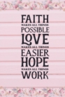 Image for Faith Makes All Things Possible Love Makes All Things Easier Hope Makes All Things Work : Faith Inspired Motivational Quote Cover: Lined Journal Notebook