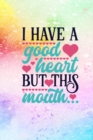 Image for I Have A Good Heart But This Mouth : Funny Quote Cover Lined Journal Notebook