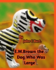 Image for E .W. Brown the Dog Who Was Large.