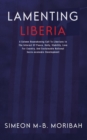 Image for Lamenting Liberia : A solemn reawakening call to Liberians in the interest of peace, unity, ...