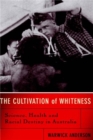 Image for The cultivation of whiteness  : science, health and racial destiny in Australia