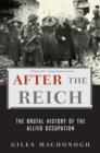 Image for After the Reich : The Brutal History of the Allied Occupation