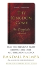Image for Thy kingdom come: how the religious right distorts the faith and threatens America