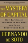 Image for The mystery of capital: why capitalism triumphs in the West and fails everywhere else