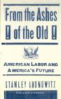 Image for From the ashes of the old  : American labor and America&#39;s future