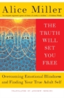 Image for The Truth Will Set You Free: Overcoming Emotional Blindness and Finding Your True Adult Self