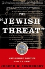 Image for The Jewish Threat : Anti-Semitic Politics Of The U.S. Army