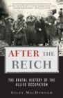 Image for After the Reich: The Brutal History of the Allied Occupation