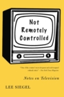 Image for Not remotely controlled: notes on television