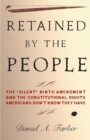 Image for Retained by the people: the &#39;silent&#39; Ninth Amendment and the constitutional rights Americans don&#39;t know they have
