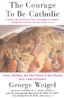 Image for The courage to be Catholic: crisis, reform, and the future of the Church