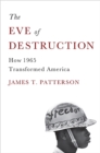Image for The eve of destruction  : how 1965 transformed America
