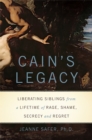 Image for Cain&#39;s Legacy : Liberating Siblings from a Lifetime of Rage, Shame, Secrecy, and Regret