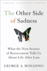 Image for The other side of sadness: what the new science of bereavement tells us about life after loss