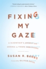 Image for Fixing my gaze  : a scientist&#39;s journey into seeing in three dimensions
