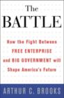 Image for The battle: how the fight between free enterprise and big government will shape America&#39;s future