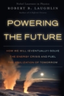 Image for Powering the Future : How We Will (Eventually) Solve the Energy Crisis and Fuel the Civilization of Tomorrow