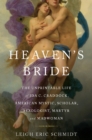 Image for Heaven&#39;s Bride : The Unprintable Life of Ida C. Craddock, American Mystic, Scholar, Sexologist, Martyr, and Madwoman
