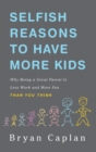 Image for Selfish Reasons to Have More Kids: Why Being a Great Parent is Less Work and More Fun Than You Think