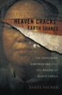 Image for Heaven Cracks, Earth Shakes: The Tangshan Earthquake and the Death of Mao&#39;s China
