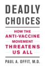 Image for Deadly Choices: How the Anti-Vaccine Movement Threatens Us All
