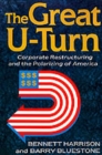 Image for The Great U-turn : Corporate Restructuring And The Polarizing Of America