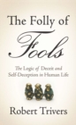 Image for The Folly of Fools : The Logic of Deceit and Self-Deception in Human Life