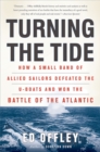 Image for Turning the Tide : How a Small Band of Allied Sailors Defeated the U-boats and Won the Battle of the Atlantic